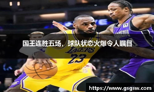 国王连胜五场，球队状态火爆令人瞩目