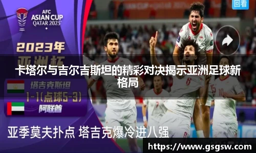 卡塔尔与吉尔吉斯坦的精彩对决揭示亚洲足球新格局