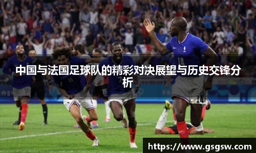 中国与法国足球队的精彩对决展望与历史交锋分析